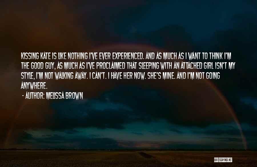 Melissa Brown Quotes: Kissing Kate Is Like Nothing I've Ever Experienced. And As Much As I Want To Think I'm The Good Guy,