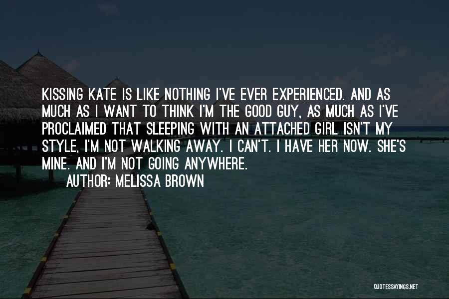 Melissa Brown Quotes: Kissing Kate Is Like Nothing I've Ever Experienced. And As Much As I Want To Think I'm The Good Guy,