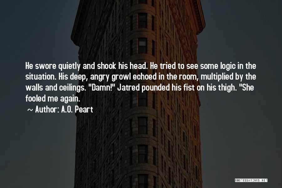 A.O. Peart Quotes: He Swore Quietly And Shook His Head. He Tried To See Some Logic In The Situation. His Deep, Angry Growl