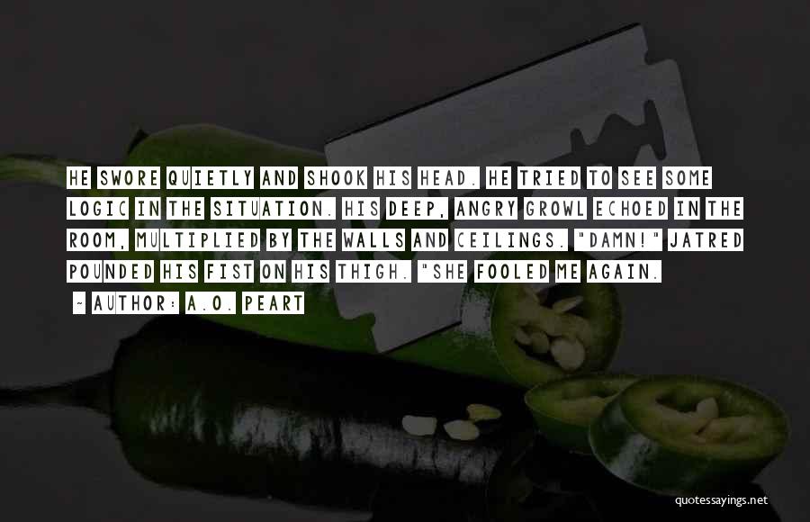 A.O. Peart Quotes: He Swore Quietly And Shook His Head. He Tried To See Some Logic In The Situation. His Deep, Angry Growl