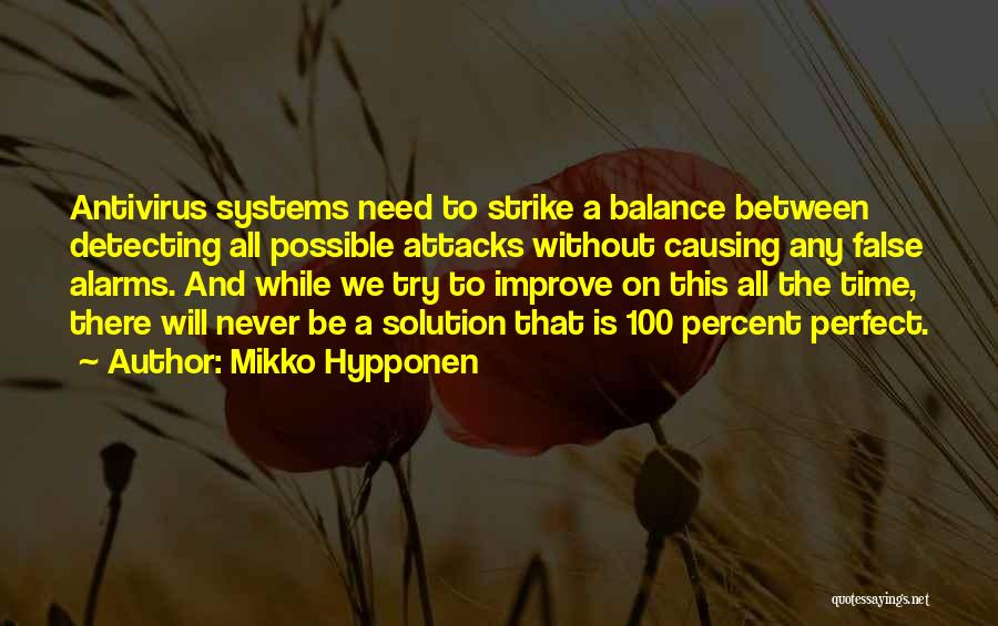 Mikko Hypponen Quotes: Antivirus Systems Need To Strike A Balance Between Detecting All Possible Attacks Without Causing Any False Alarms. And While We