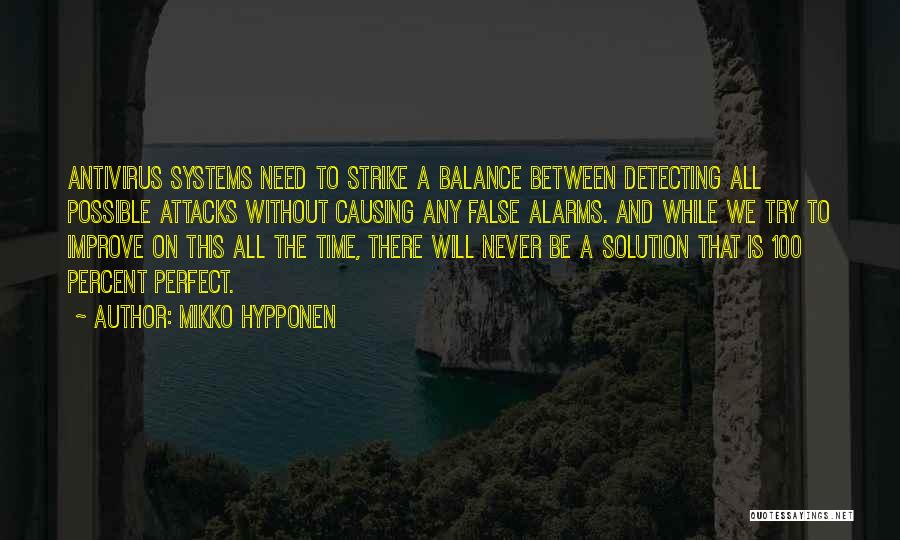 Mikko Hypponen Quotes: Antivirus Systems Need To Strike A Balance Between Detecting All Possible Attacks Without Causing Any False Alarms. And While We