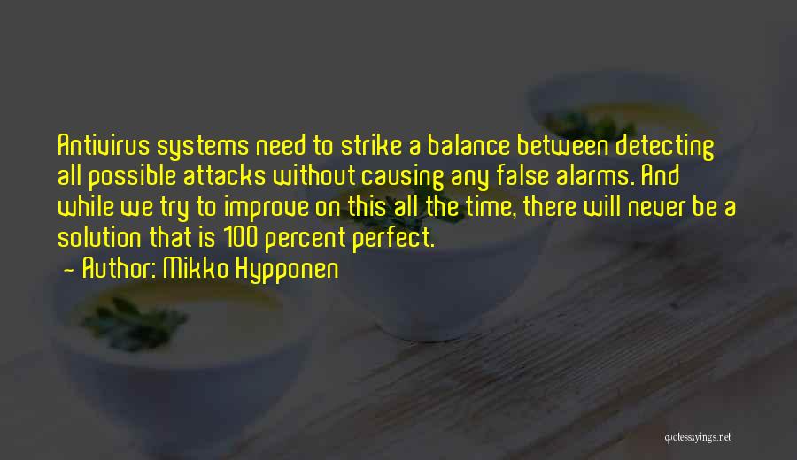 Mikko Hypponen Quotes: Antivirus Systems Need To Strike A Balance Between Detecting All Possible Attacks Without Causing Any False Alarms. And While We