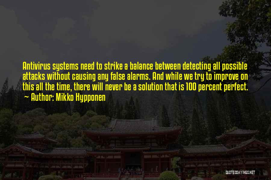 Mikko Hypponen Quotes: Antivirus Systems Need To Strike A Balance Between Detecting All Possible Attacks Without Causing Any False Alarms. And While We