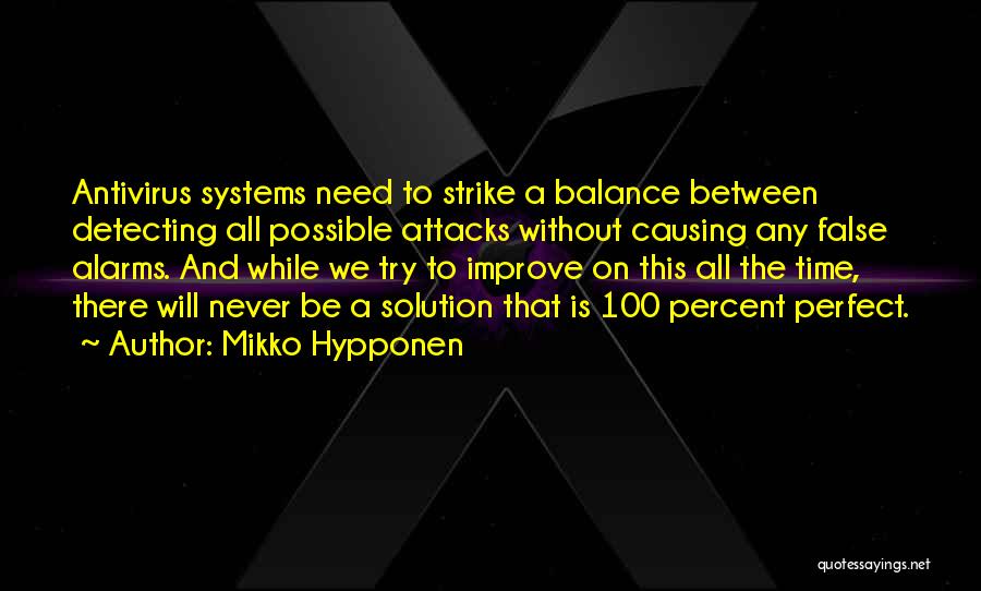 Mikko Hypponen Quotes: Antivirus Systems Need To Strike A Balance Between Detecting All Possible Attacks Without Causing Any False Alarms. And While We
