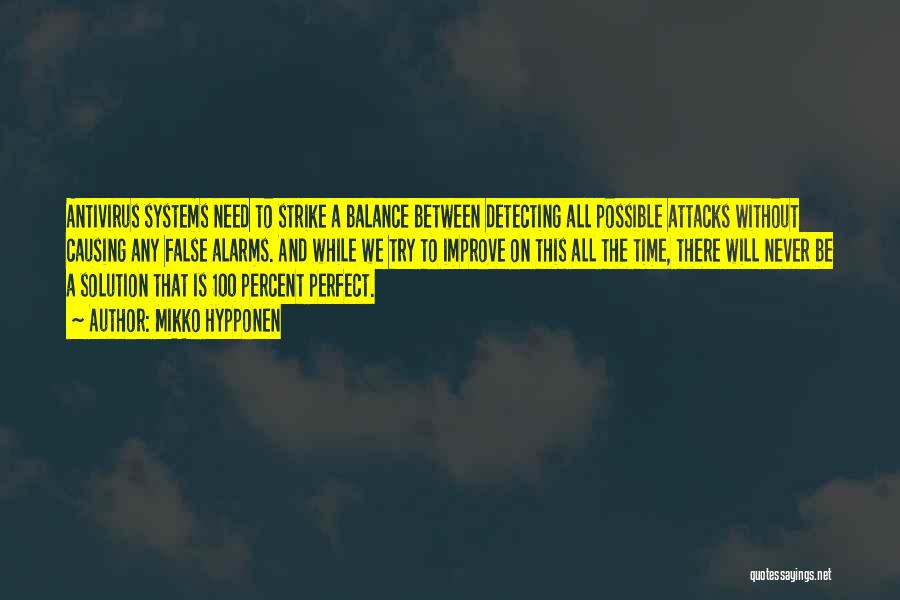 Mikko Hypponen Quotes: Antivirus Systems Need To Strike A Balance Between Detecting All Possible Attacks Without Causing Any False Alarms. And While We