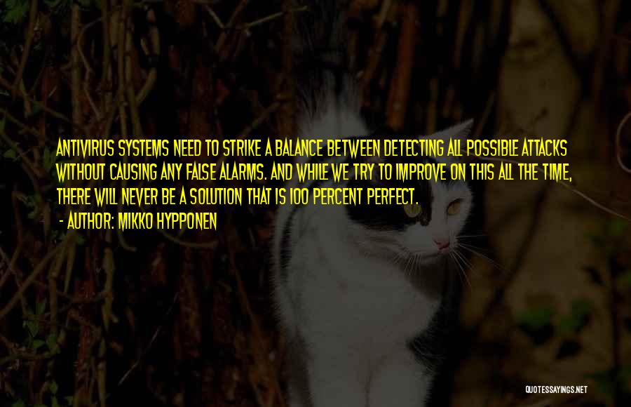Mikko Hypponen Quotes: Antivirus Systems Need To Strike A Balance Between Detecting All Possible Attacks Without Causing Any False Alarms. And While We