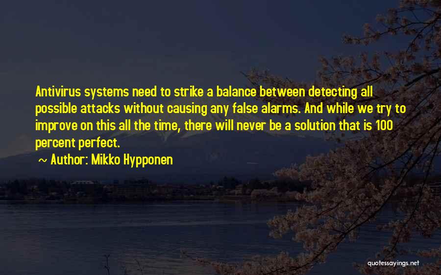 Mikko Hypponen Quotes: Antivirus Systems Need To Strike A Balance Between Detecting All Possible Attacks Without Causing Any False Alarms. And While We