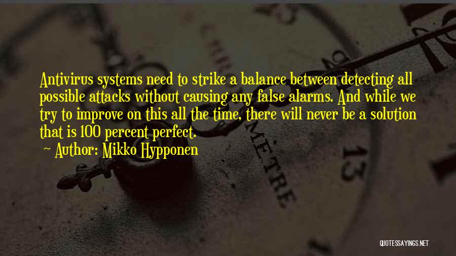 Mikko Hypponen Quotes: Antivirus Systems Need To Strike A Balance Between Detecting All Possible Attacks Without Causing Any False Alarms. And While We