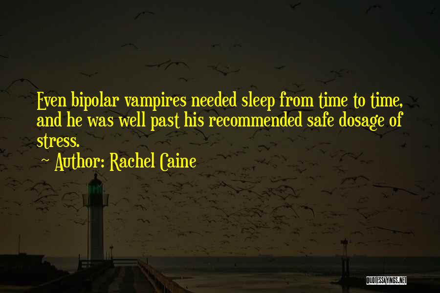 Rachel Caine Quotes: Even Bipolar Vampires Needed Sleep From Time To Time, And He Was Well Past His Recommended Safe Dosage Of Stress.