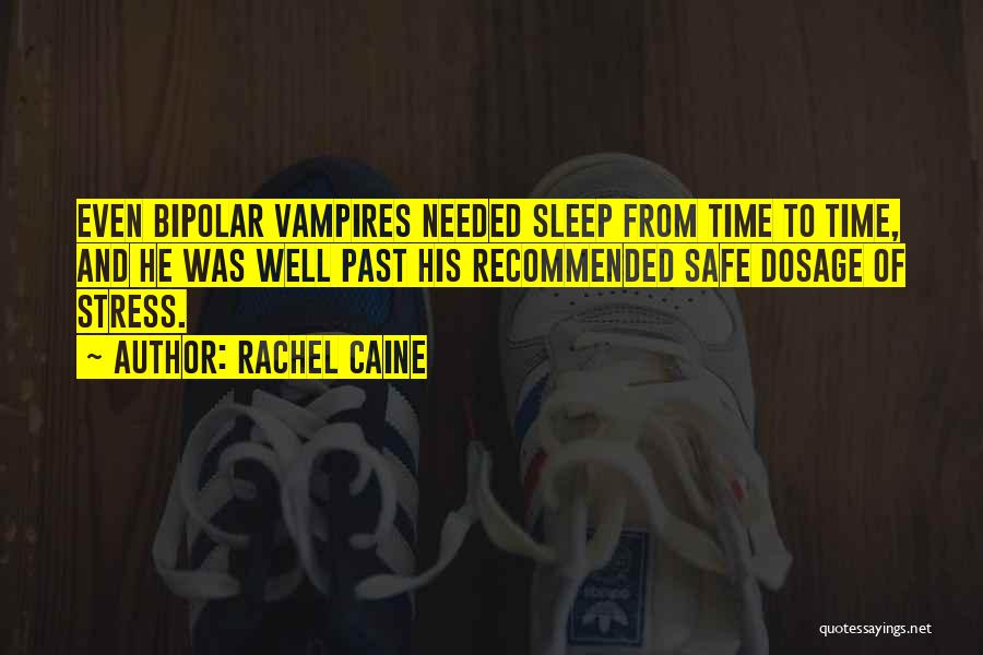 Rachel Caine Quotes: Even Bipolar Vampires Needed Sleep From Time To Time, And He Was Well Past His Recommended Safe Dosage Of Stress.