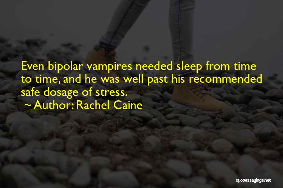 Rachel Caine Quotes: Even Bipolar Vampires Needed Sleep From Time To Time, And He Was Well Past His Recommended Safe Dosage Of Stress.
