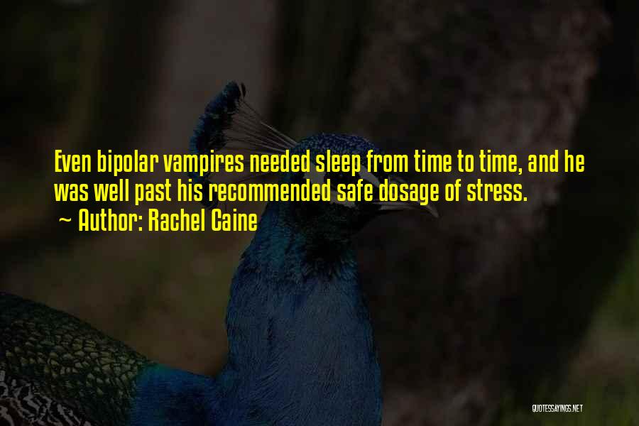 Rachel Caine Quotes: Even Bipolar Vampires Needed Sleep From Time To Time, And He Was Well Past His Recommended Safe Dosage Of Stress.