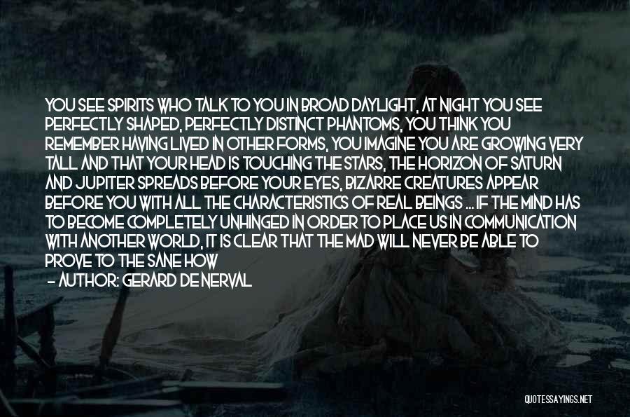 Gerard De Nerval Quotes: You See Spirits Who Talk To You In Broad Daylight, At Night You See Perfectly Shaped, Perfectly Distinct Phantoms, You