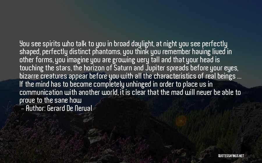 Gerard De Nerval Quotes: You See Spirits Who Talk To You In Broad Daylight, At Night You See Perfectly Shaped, Perfectly Distinct Phantoms, You