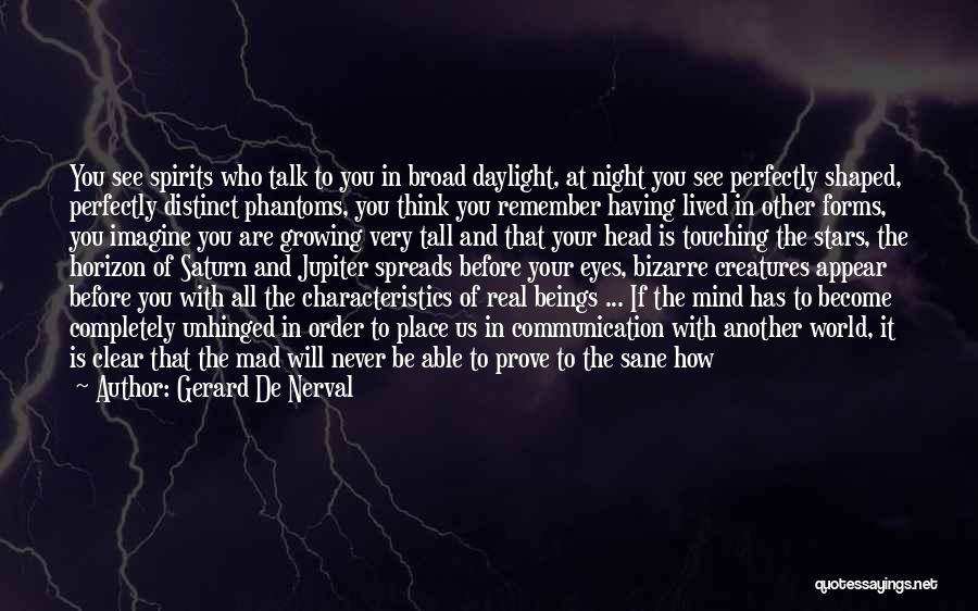 Gerard De Nerval Quotes: You See Spirits Who Talk To You In Broad Daylight, At Night You See Perfectly Shaped, Perfectly Distinct Phantoms, You