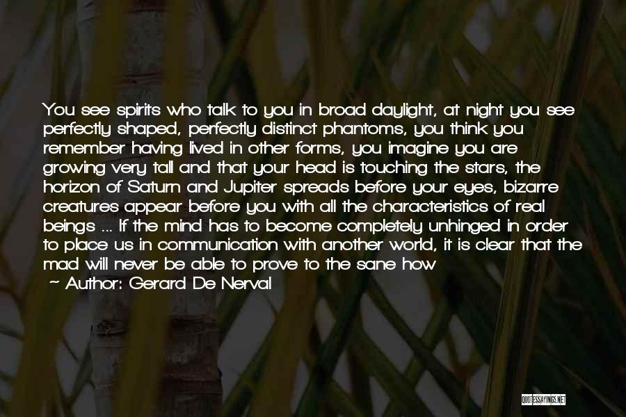 Gerard De Nerval Quotes: You See Spirits Who Talk To You In Broad Daylight, At Night You See Perfectly Shaped, Perfectly Distinct Phantoms, You