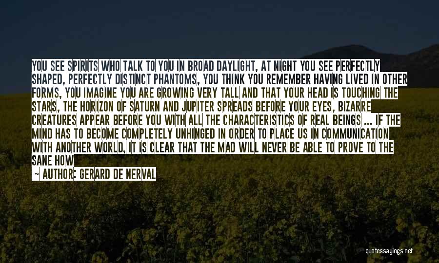 Gerard De Nerval Quotes: You See Spirits Who Talk To You In Broad Daylight, At Night You See Perfectly Shaped, Perfectly Distinct Phantoms, You