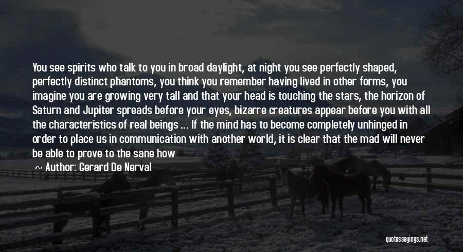 Gerard De Nerval Quotes: You See Spirits Who Talk To You In Broad Daylight, At Night You See Perfectly Shaped, Perfectly Distinct Phantoms, You