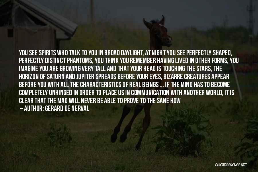 Gerard De Nerval Quotes: You See Spirits Who Talk To You In Broad Daylight, At Night You See Perfectly Shaped, Perfectly Distinct Phantoms, You