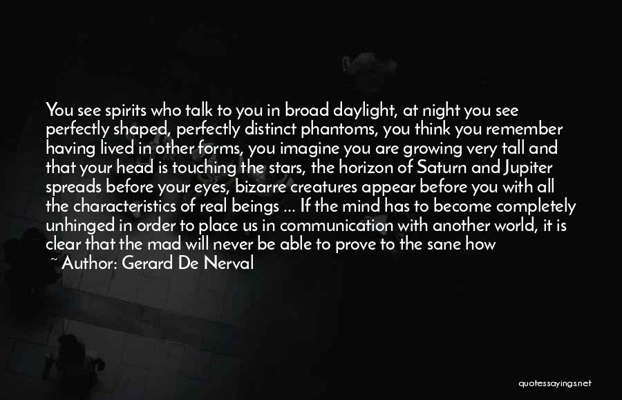 Gerard De Nerval Quotes: You See Spirits Who Talk To You In Broad Daylight, At Night You See Perfectly Shaped, Perfectly Distinct Phantoms, You