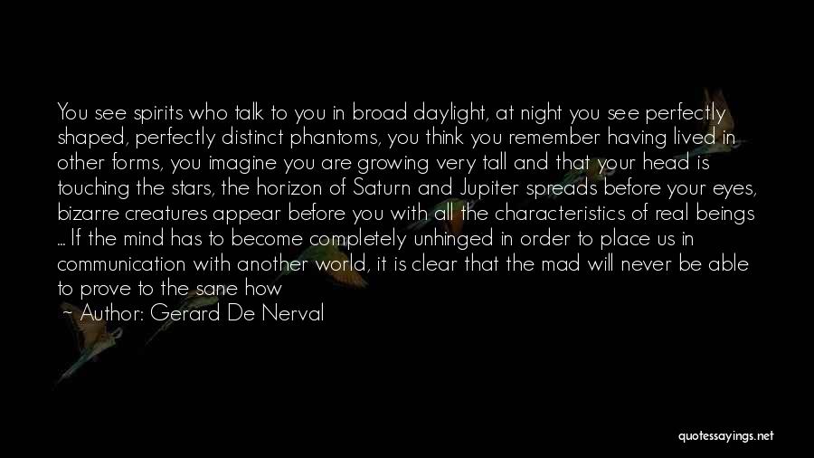 Gerard De Nerval Quotes: You See Spirits Who Talk To You In Broad Daylight, At Night You See Perfectly Shaped, Perfectly Distinct Phantoms, You