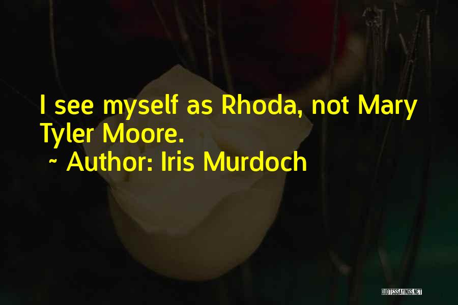 Iris Murdoch Quotes: I See Myself As Rhoda, Not Mary Tyler Moore.