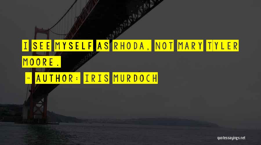 Iris Murdoch Quotes: I See Myself As Rhoda, Not Mary Tyler Moore.
