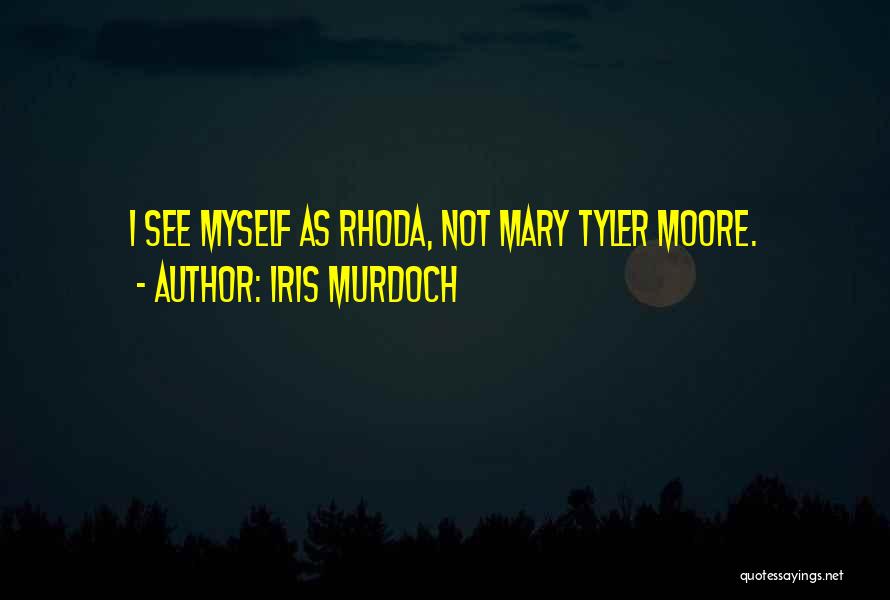 Iris Murdoch Quotes: I See Myself As Rhoda, Not Mary Tyler Moore.