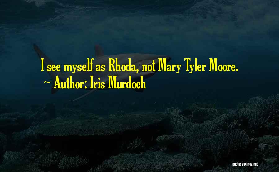 Iris Murdoch Quotes: I See Myself As Rhoda, Not Mary Tyler Moore.