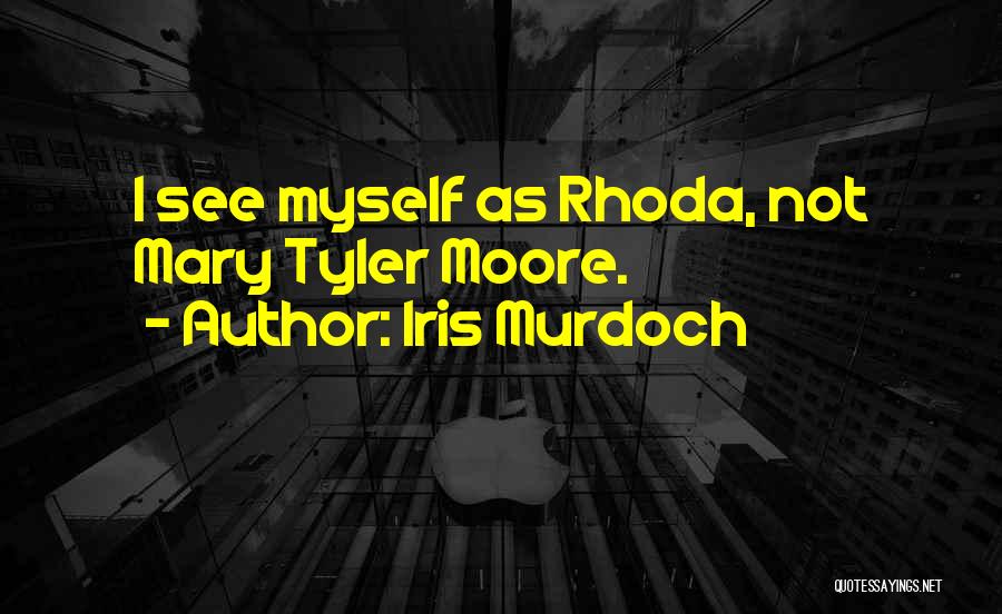 Iris Murdoch Quotes: I See Myself As Rhoda, Not Mary Tyler Moore.