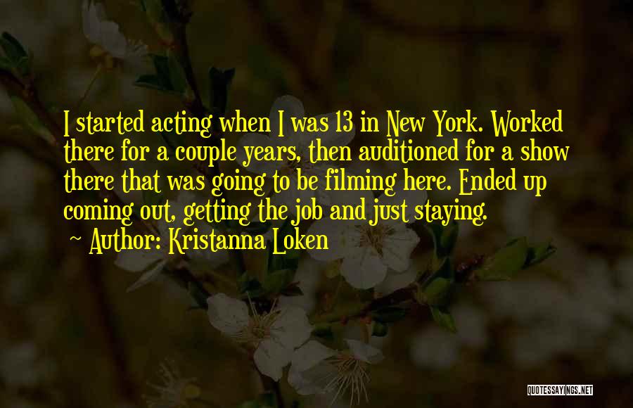 Kristanna Loken Quotes: I Started Acting When I Was 13 In New York. Worked There For A Couple Years, Then Auditioned For A