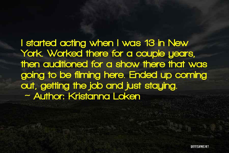 Kristanna Loken Quotes: I Started Acting When I Was 13 In New York. Worked There For A Couple Years, Then Auditioned For A