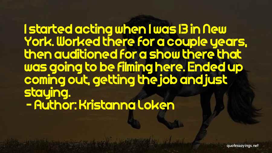 Kristanna Loken Quotes: I Started Acting When I Was 13 In New York. Worked There For A Couple Years, Then Auditioned For A