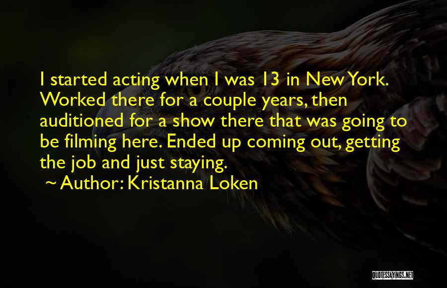 Kristanna Loken Quotes: I Started Acting When I Was 13 In New York. Worked There For A Couple Years, Then Auditioned For A