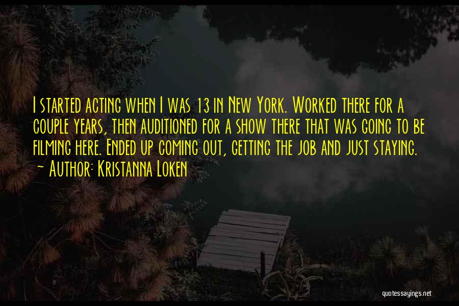 Kristanna Loken Quotes: I Started Acting When I Was 13 In New York. Worked There For A Couple Years, Then Auditioned For A