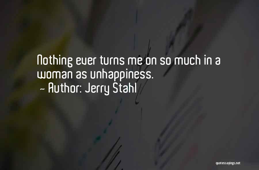 Jerry Stahl Quotes: Nothing Ever Turns Me On So Much In A Woman As Unhappiness.
