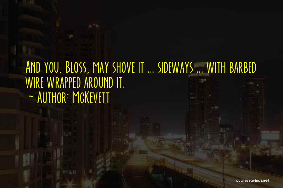 McKevett Quotes: And You, Bloss, May Shove It ... Sideways ... With Barbed Wire Wrapped Around It.