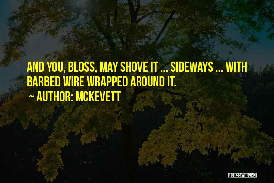 McKevett Quotes: And You, Bloss, May Shove It ... Sideways ... With Barbed Wire Wrapped Around It.