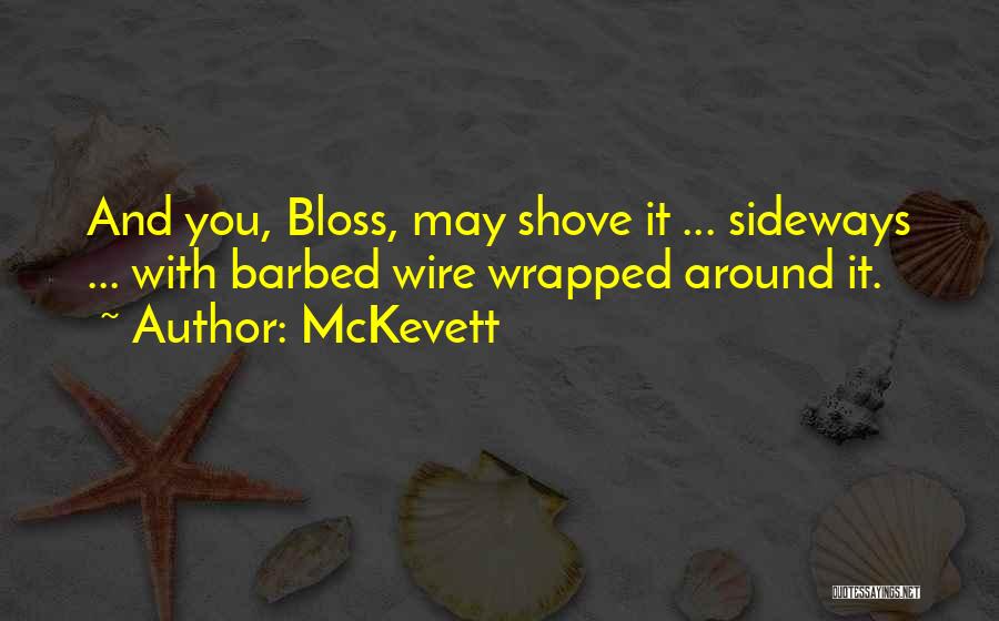 McKevett Quotes: And You, Bloss, May Shove It ... Sideways ... With Barbed Wire Wrapped Around It.