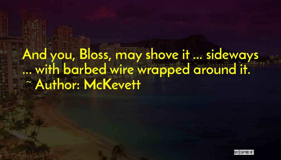 McKevett Quotes: And You, Bloss, May Shove It ... Sideways ... With Barbed Wire Wrapped Around It.
