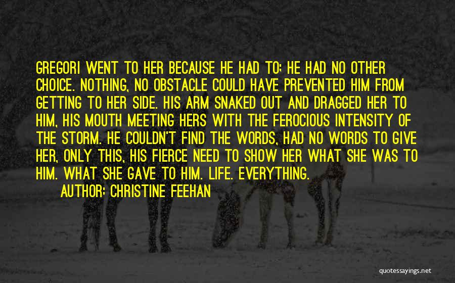 Christine Feehan Quotes: Gregori Went To Her Because He Had To; He Had No Other Choice. Nothing, No Obstacle Could Have Prevented Him