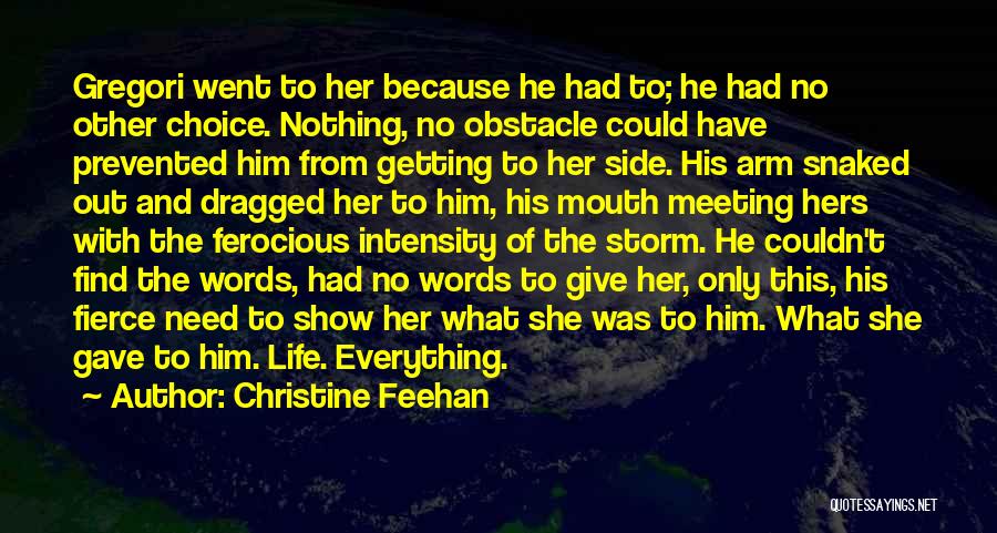 Christine Feehan Quotes: Gregori Went To Her Because He Had To; He Had No Other Choice. Nothing, No Obstacle Could Have Prevented Him