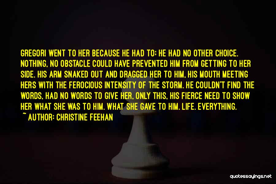 Christine Feehan Quotes: Gregori Went To Her Because He Had To; He Had No Other Choice. Nothing, No Obstacle Could Have Prevented Him