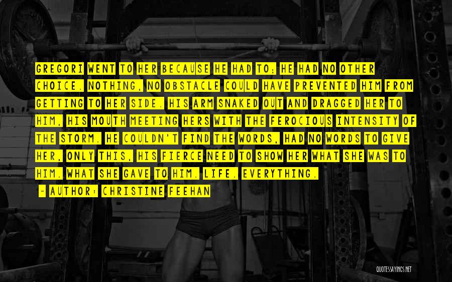 Christine Feehan Quotes: Gregori Went To Her Because He Had To; He Had No Other Choice. Nothing, No Obstacle Could Have Prevented Him