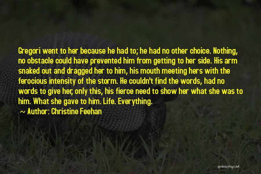 Christine Feehan Quotes: Gregori Went To Her Because He Had To; He Had No Other Choice. Nothing, No Obstacle Could Have Prevented Him