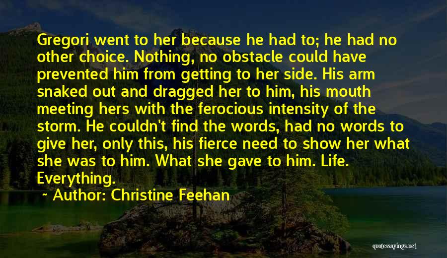 Christine Feehan Quotes: Gregori Went To Her Because He Had To; He Had No Other Choice. Nothing, No Obstacle Could Have Prevented Him