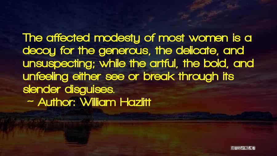 William Hazlitt Quotes: The Affected Modesty Of Most Women Is A Decoy For The Generous, The Delicate, And Unsuspecting; While The Artful, The