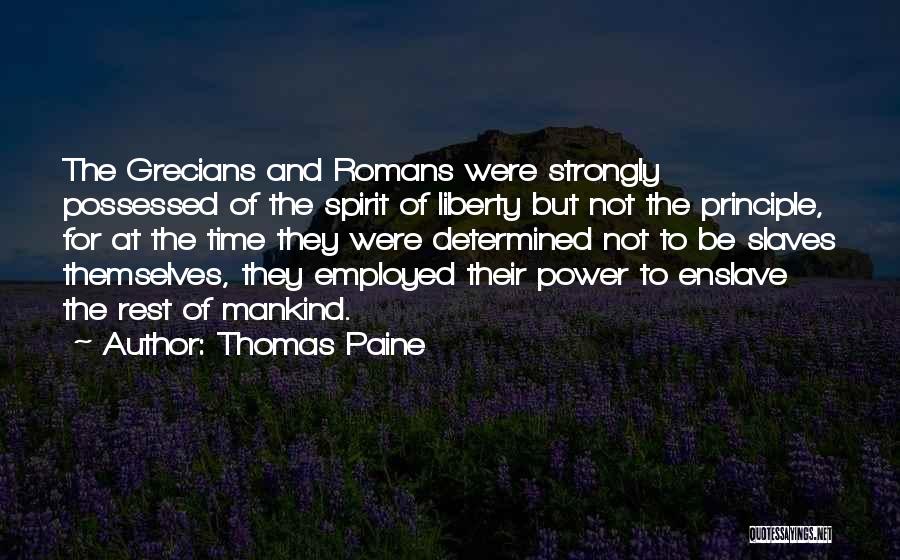 Thomas Paine Quotes: The Grecians And Romans Were Strongly Possessed Of The Spirit Of Liberty But Not The Principle, For At The Time