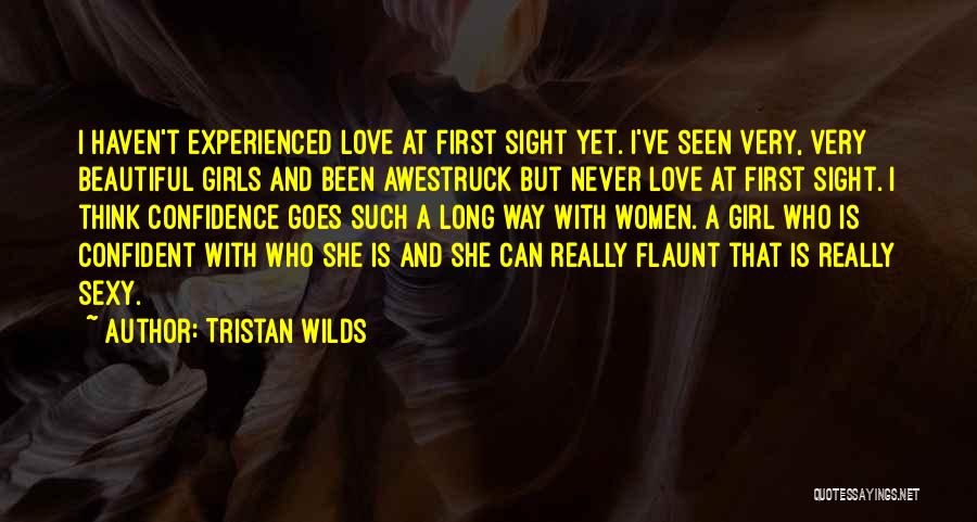 Tristan Wilds Quotes: I Haven't Experienced Love At First Sight Yet. I've Seen Very, Very Beautiful Girls And Been Awestruck But Never Love